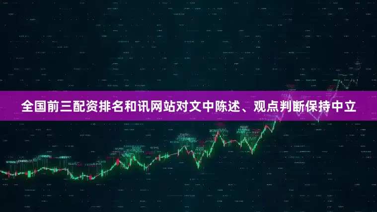 全国前三配资排名和讯网站对文中陈述、观点判断保持中立