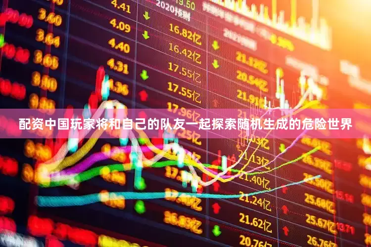 配资中国玩家将和自己的队友一起探索随机生成的危险世界