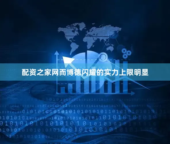 配资之家网而博德闪耀的实力上限明显