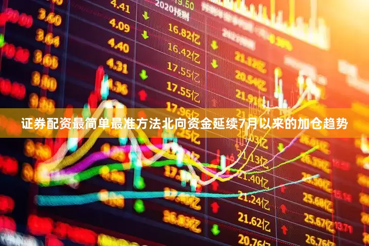 证券配资最简单最准方法北向资金延续7月以来的加仓趋势
