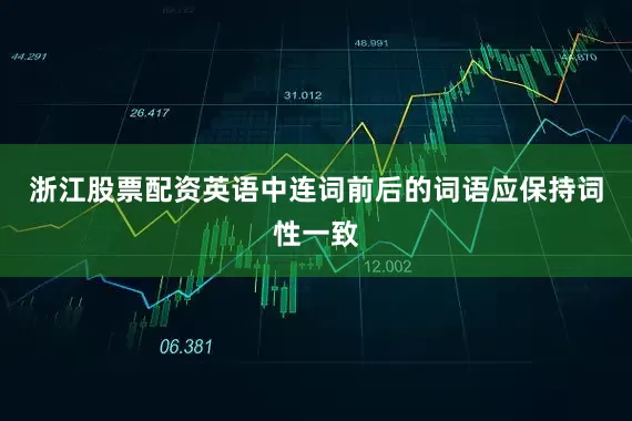 浙江股票配资英语中连词前后的词语应保持词性一致