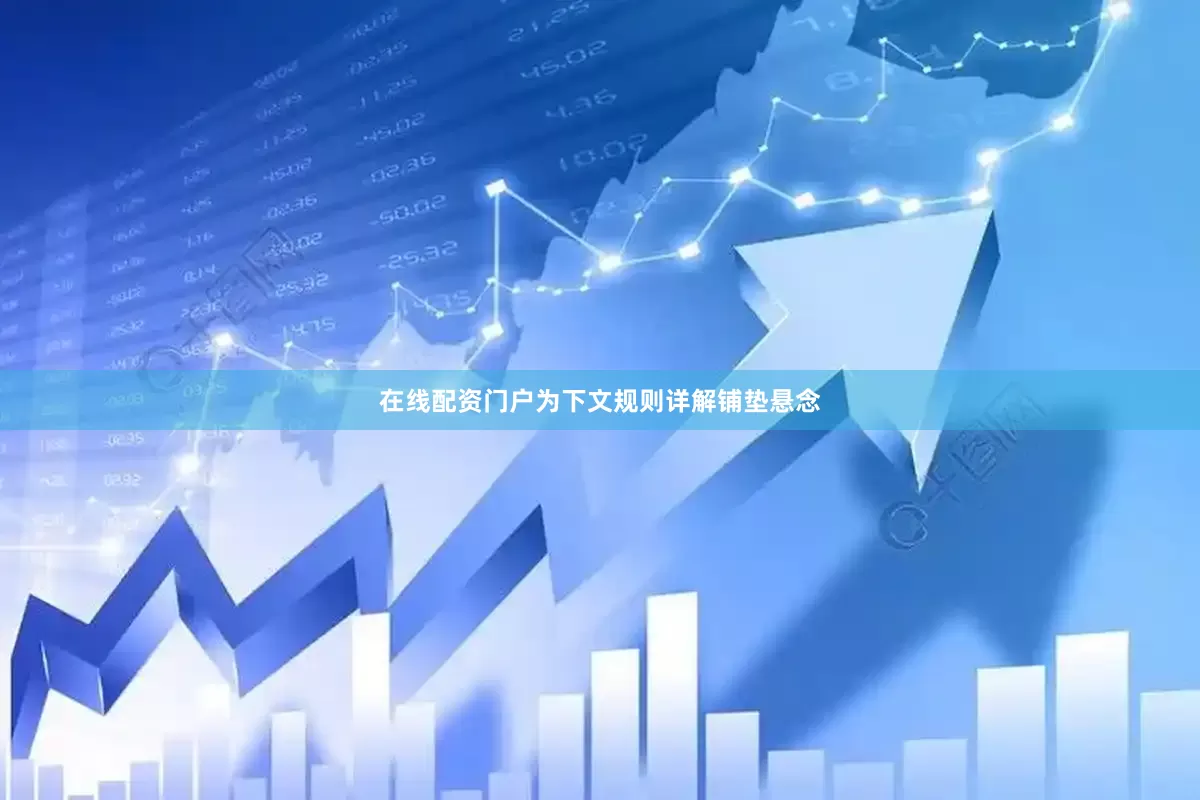 在线配资门户为下文规则详解铺垫悬念