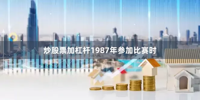 炒股票加杠杆1987年参加比赛时