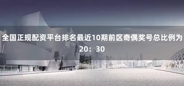 全国正规配资平台排名最近10期前区奇偶奖号总比例为20：30