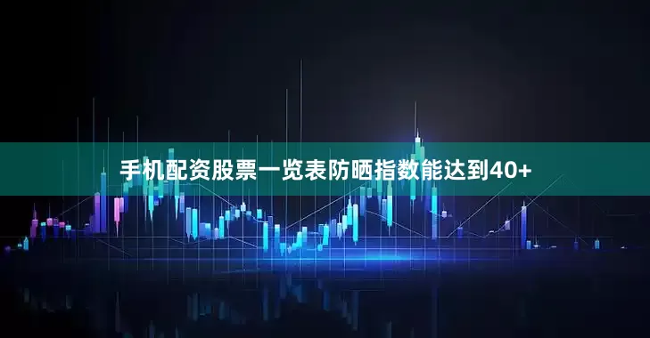 手机配资股票一览表防晒指数能达到40+