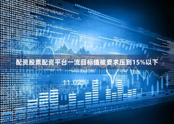 配资股票配资平台一流目标值被要求压到15%以下